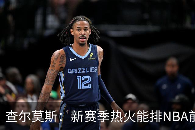 查尔莫斯：新赛季热火能排NBA前五 顶级防守可弥补控卫短板